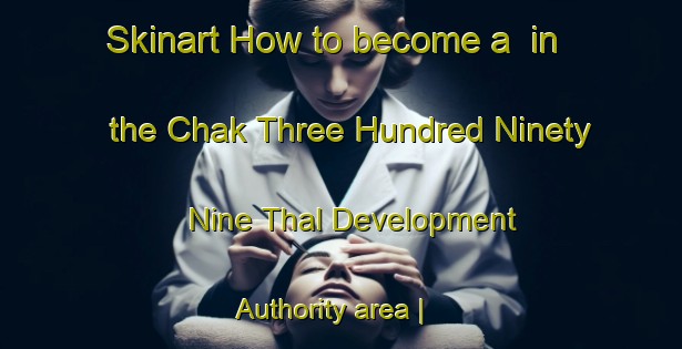 Skinart How to become a  in the Chak Three Hundred Ninety Nine Thal Development Authority area | MicrobladingTraining | MicrobladingClasses | SkinartTraining-Pakistan